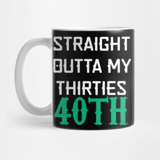 Straight Outta My Thirties 40th Birthday Funny Mug